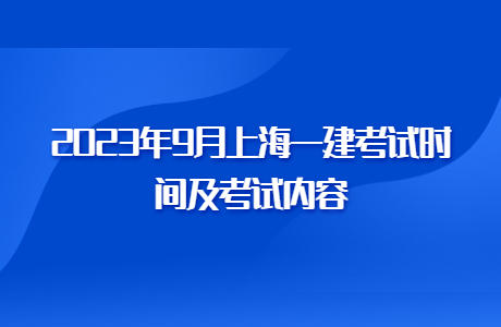 2023年9月上海一建考试时间及考试内容